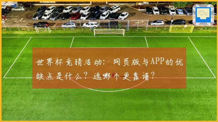 世界杯竞猜活动：网页版与APP的优缺点是什么？选哪个更靠谱？