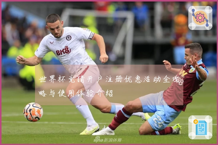 世界杯竞猜开户注册优惠活动全攻略与使用体验介绍
