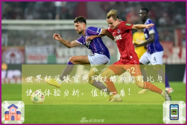 世界杯买球官网网址的功能对比与使用体验分析,值得一看!